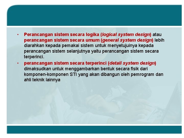  • • Perancangan sistem secara logika (logical system design) atau perancangan sistem secara