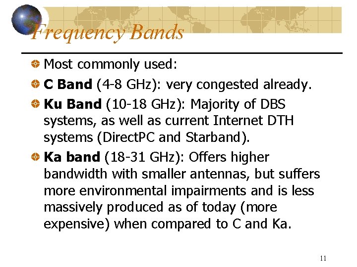 Frequency Bands Most commonly used: C Band (4 -8 GHz): very congested already. Ku