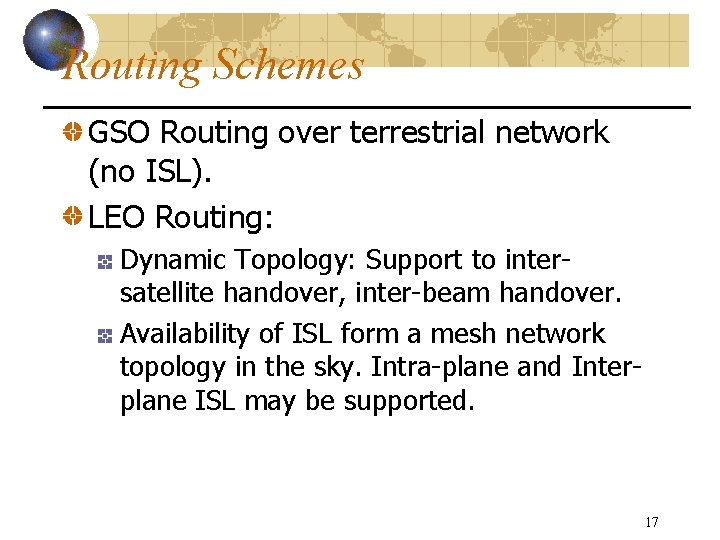 Routing Schemes GSO Routing over terrestrial network (no ISL). LEO Routing: Dynamic Topology: Support