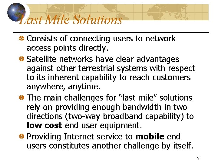 Last Mile Solutions Consists of connecting users to network access points directly. Satellite networks