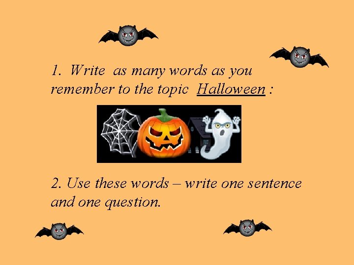 1. Write as many words as you remember to the topic Halloween : 2.