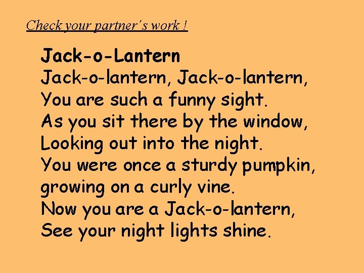 Check your partner´s work ! Jack-o-Lantern Jack-o-lantern, You are such a funny sight. As