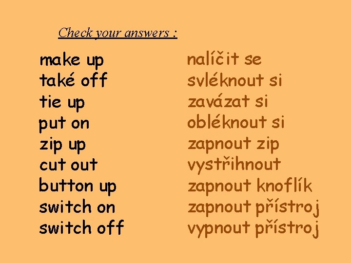 Check your answers : make up také off tie up put on zip up