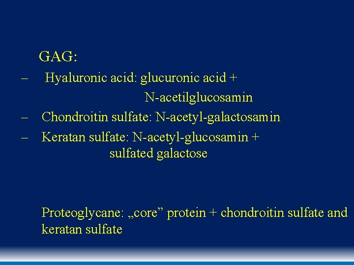 GAG: – Hyaluronic acid: glucuronic acid + N-acetilglucosamin – Chondroitin sulfate: N-acetyl-galactosamin – Keratan