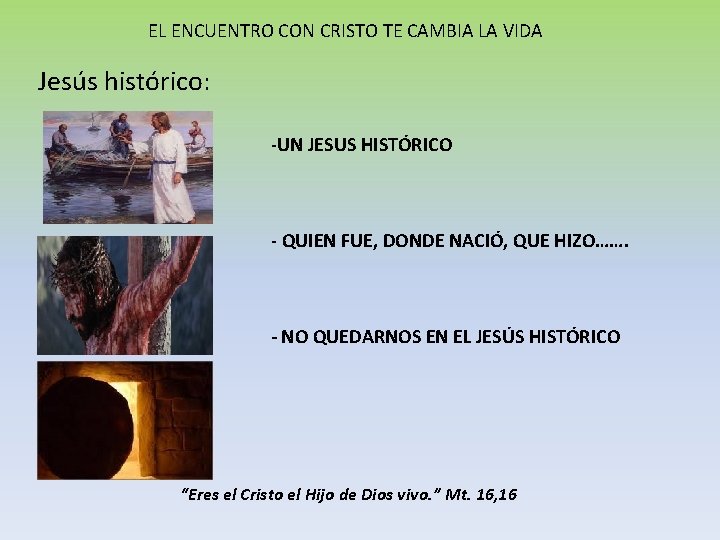 EL ENCUENTRO CON CRISTO TE CAMBIA LA VIDA Jesús histórico: -UN JESUS HISTÓRICO -