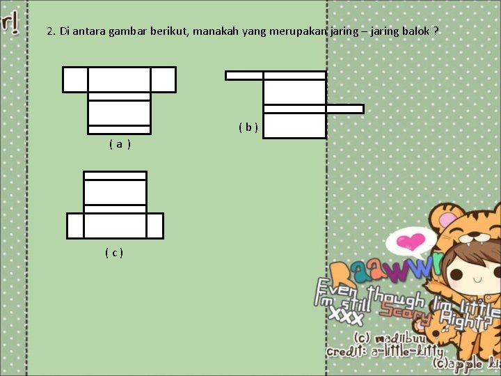 2. Di antara gambar berikut, manakah yang merupakan jaring – jaring balok ? (b)