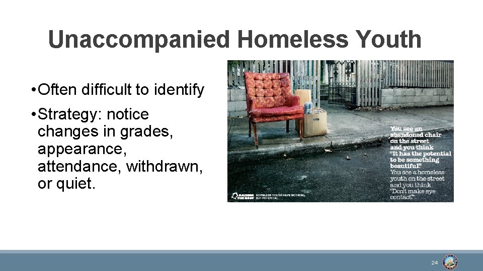 Unaccompanied Homeless Youth • Often difficult to identify • Strategy: notice changes in grades,