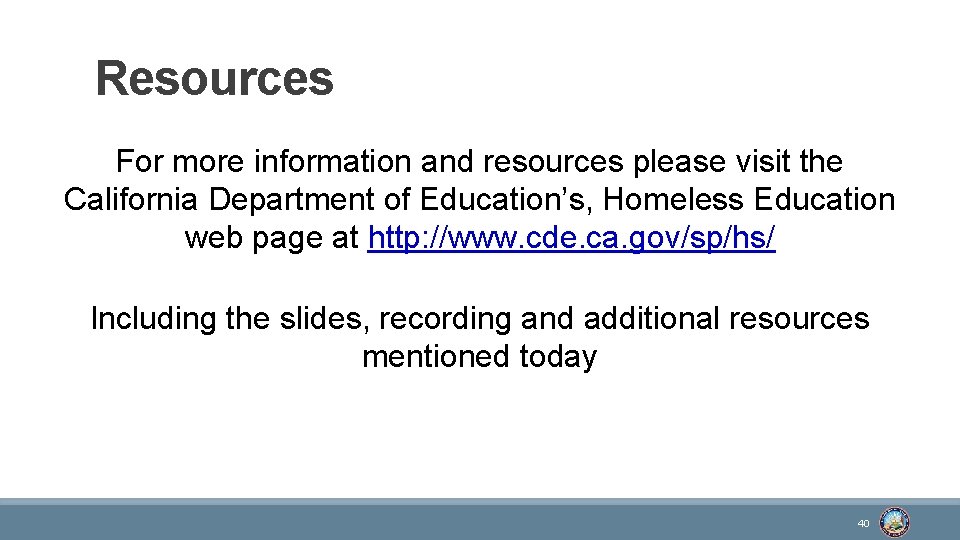 Resources For more information and resources please visit the California Department of Education’s, Homeless