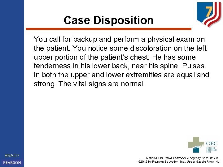 Case Disposition You call for backup and perform a physical exam on the patient.