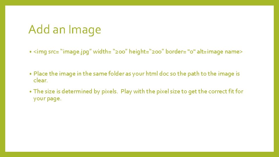 Add an Image • <img src= “image. jpg” width= “ 200” height=“ 200” border=