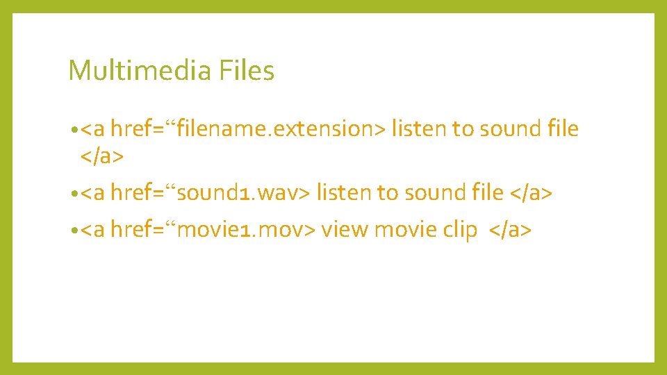 Multimedia Files • <a href=“filename. extension> listen to sound file </a> • <a href=“sound