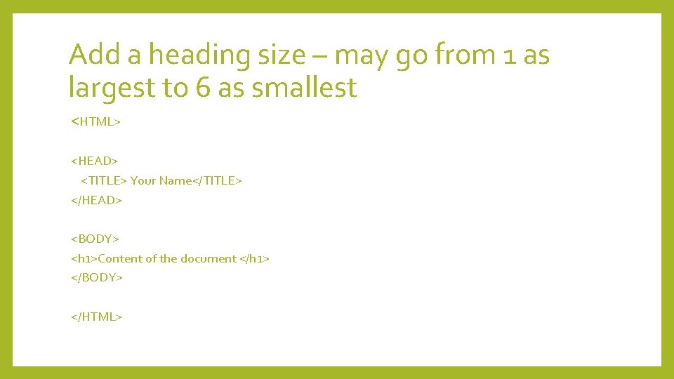 Add a heading size – may go from 1 as largest to 6 as