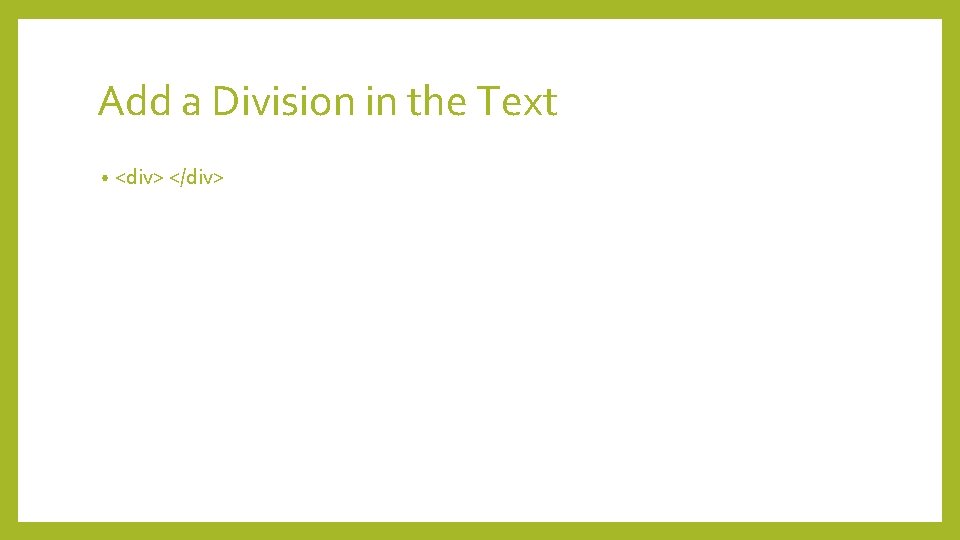 Add a Division in the Text • <div> </div> 