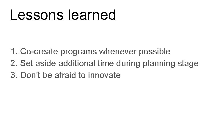 Lessons learned 1. Co-create programs whenever possible 2. Set aside additional time during planning
