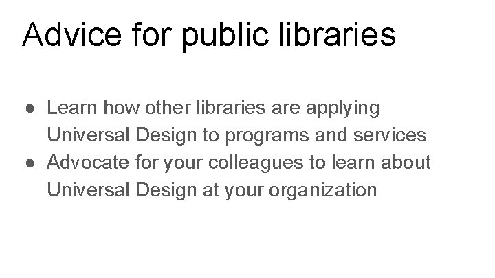 Advice for public libraries ● Learn how other libraries are applying Universal Design to