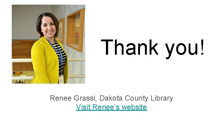 Thank you! Renee Grassi, Dakota County Library Visit Renee’s website 