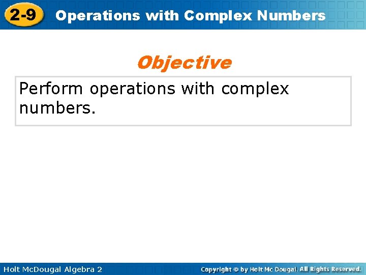 2 -9 Operations with Complex Numbers Objective Perform operations with complex numbers. Holt Mc.