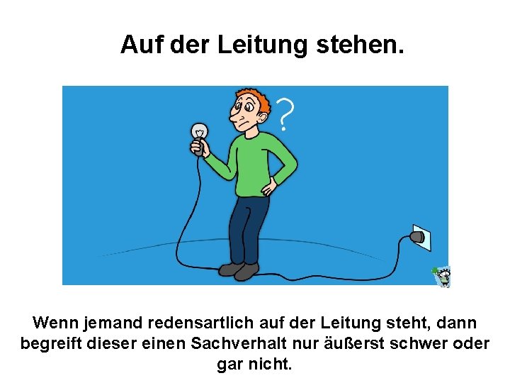 Auf der Leitung stehen. Wenn jemand redensartlich auf der Leitung steht, dann begreift dieser Auf der Leitung stehen. Wenn jemand redensartlich auf der Leitung steht, dann begreift dieser