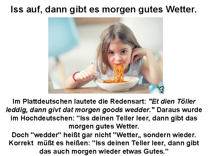 Iss auf, dann gibt es morgen gutes Wetter. Im Plattdeutschen lautete die Redensart: "Et Iss auf, dann gibt es morgen gutes Wetter. Im Plattdeutschen lautete die Redensart: "Et