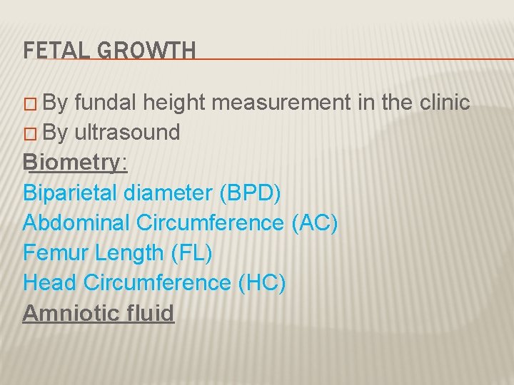 FETAL GROWTH � By fundal height measurement in the clinic � By ultrasound Biometry: