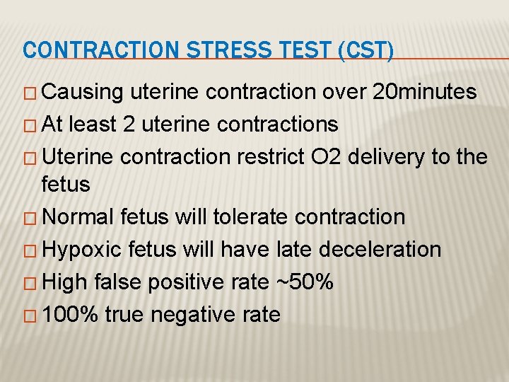 CONTRACTION STRESS TEST (CST) � Causing uterine contraction over 20 minutes � At least