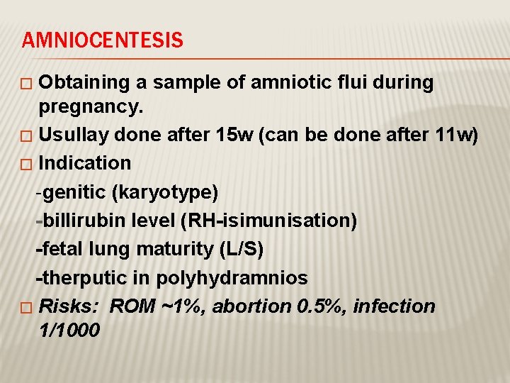 AMNIOCENTESIS Obtaining a sample of amniotic flui during pregnancy. � Usullay done after 15