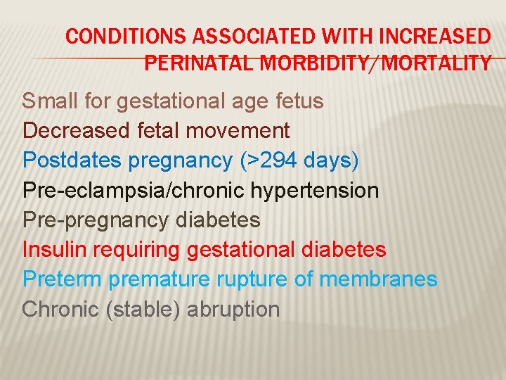 CONDITIONS ASSOCIATED WITH INCREASED PERINATAL MORBIDITY/MORTALITY Small for gestational age fetus Decreased fetal movement