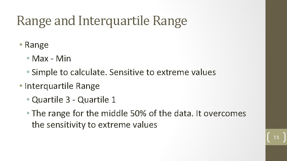 Range and Interquartile Range • Max - Min • Simple to calculate. Sensitive to