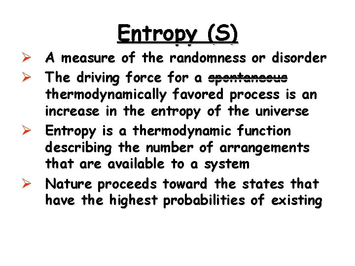 Entropy (S) Ø A measure of the randomness or disorder Ø The driving force