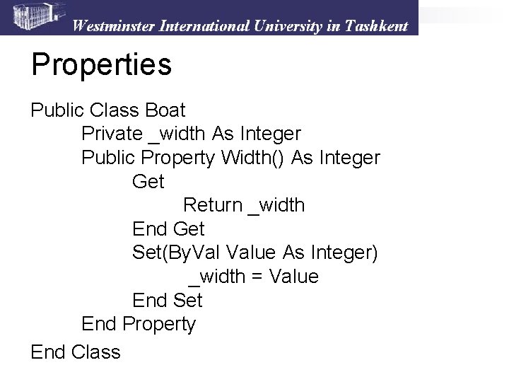 Properties Public Class Boat Private _width As Integer Public Property Width() As Integer Get Properties Public Class Boat Private _width As Integer Public Property Width() As Integer Get