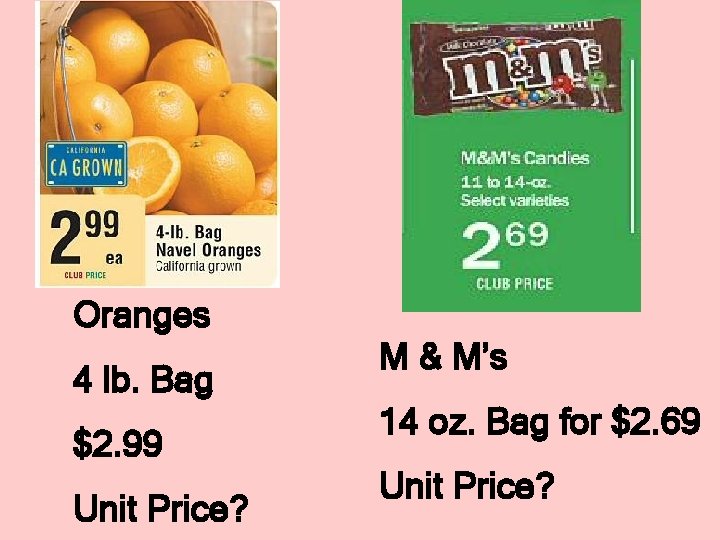 Oranges 4 lb. Bag $2. 99 Unit Price? M & M’s 14 oz. Bag