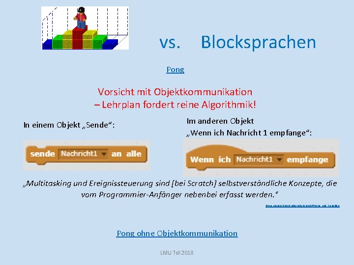 vs. Blocksprachen Pong Vorsicht mit Objektkommunikation – Lehrplan fordert reine Algorithmik! In einem Objekt