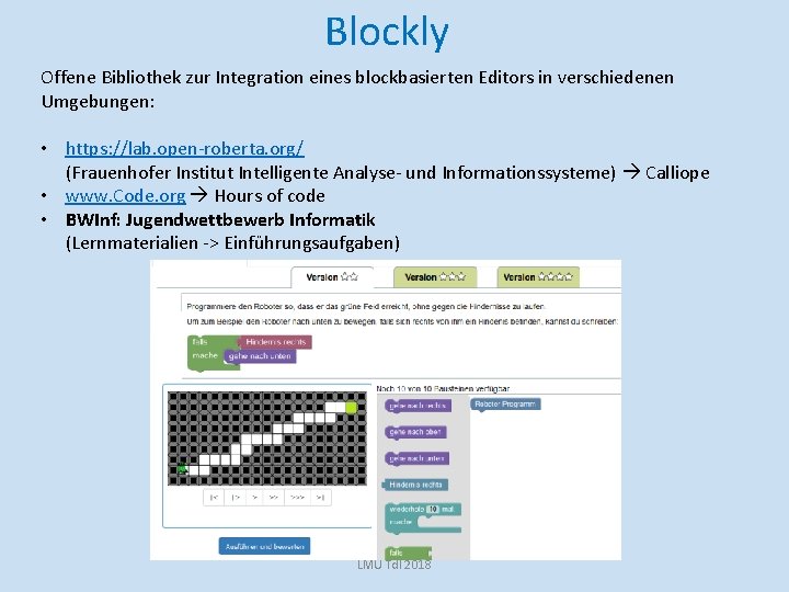 Blockly Offene Bibliothek zur Integration eines blockbasierten Editors in verschiedenen Umgebungen: • https: //lab.