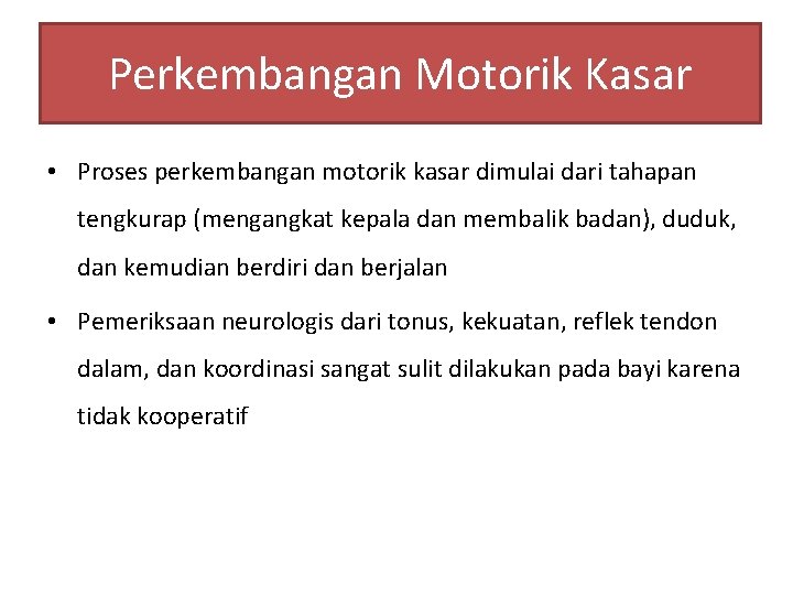 Perkembangan Motorik Kasar • Proses perkembangan motorik kasar dimulai dari tahapan tengkurap (mengangkat kepala