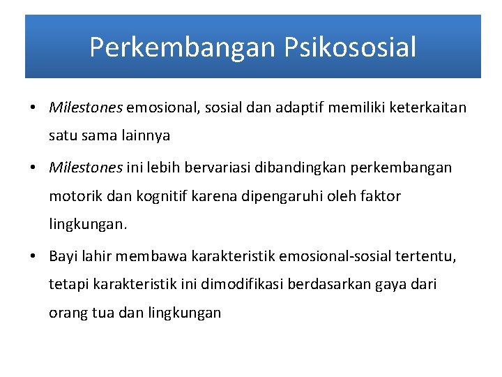 Perkembangan Psikososial • Milestones emosional, sosial dan adaptif memiliki keterkaitan satu sama lainnya •