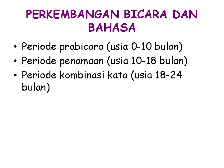 PERKEMBANGAN BICARA DAN BAHASA • Periode prabicara (usia 0 -10 bulan) • Periode penamaan