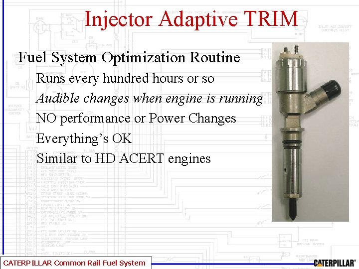 Injector Adaptive TRIM Fuel System Optimization Routine Runs every hundred hours or so Audible