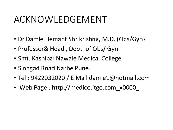 ACKNOWLEDGEMENT • Dr Damle Hemant Shrikrishna, M. D. (Obs/Gyn) • Professor& Head , Dept.