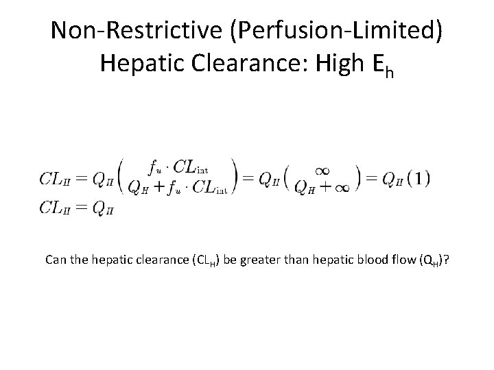 Non-Restrictive (Perfusion-Limited) Hepatic Clearance: High Eh Can the hepatic clearance (CLH) be greater than Non-Restrictive (Perfusion-Limited) Hepatic Clearance: High Eh Can the hepatic clearance (CLH) be greater than