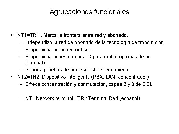 Agrupaciones funcionales • NT 1=TR 1. Marca la frontera entre red y abonado. –