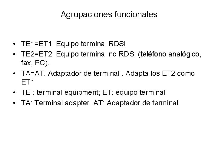 Agrupaciones funcionales • TE 1=ET 1. Equipo terminal RDSI • TE 2=ET 2. Equipo