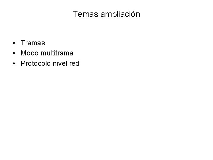 Temas ampliación • Tramas • Modo multitrama • Protocolo nivel red 