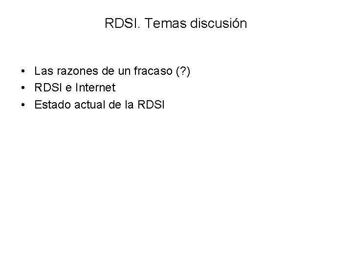 RDSI. Temas discusión • Las razones de un fracaso (? ) • RDSI e