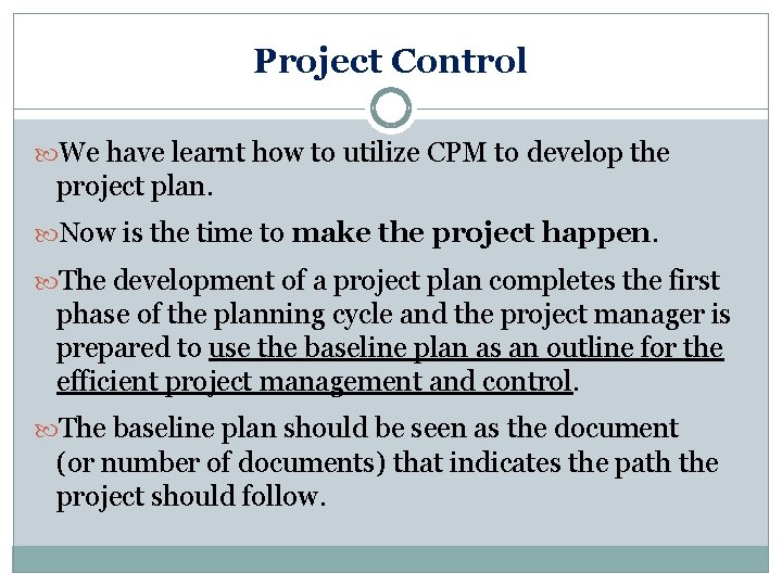 Project Control We have learnt how to utilize CPM to develop the project plan.