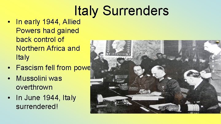 Italy Surrenders • In early 1944, Allied Powers had gained back control of Northern
