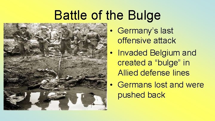 Battle of the Bulge • Germany’s last offensive attack • Invaded Belgium and created