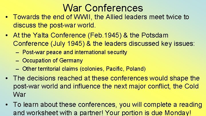 War Conferences • Towards the end of WWII, the Allied leaders meet twice to