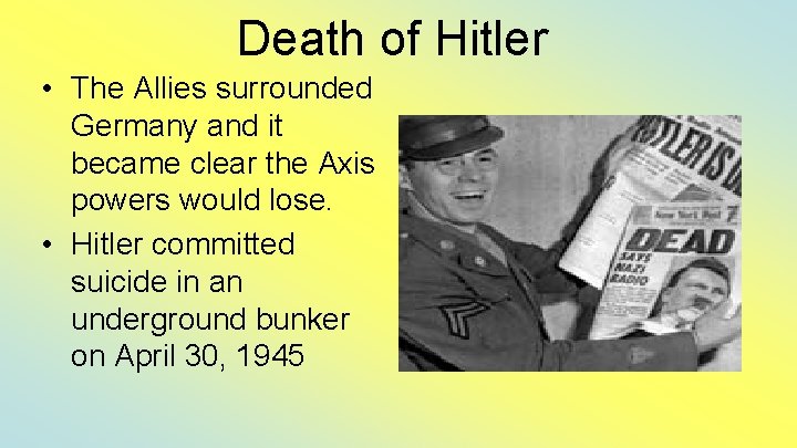 Death of Hitler • The Allies surrounded Germany and it became clear the Axis