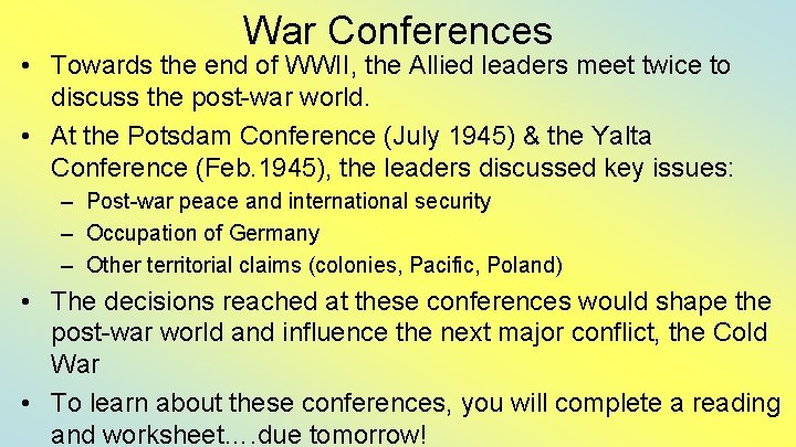 War Conferences • Towards the end of WWII, the Allied leaders meet twice to