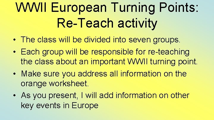 WWII European Turning Points: Re-Teach activity • The class will be divided into seven
